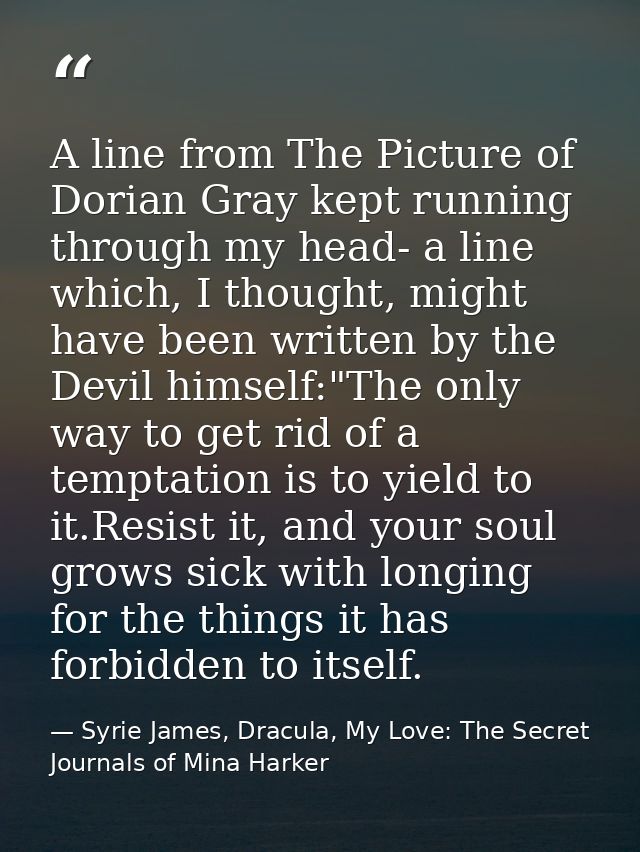 A line from The Picture of Dorian Gray kept running through my head- a line which, I thought, might have been written by — Syrie James, Dracula, My Love: The Secret Journals of Mina Harker