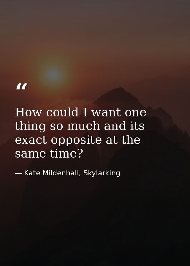 How could I want one thing so much and its exact opposite at the same time? — Kate Mildenhall, Skylarking