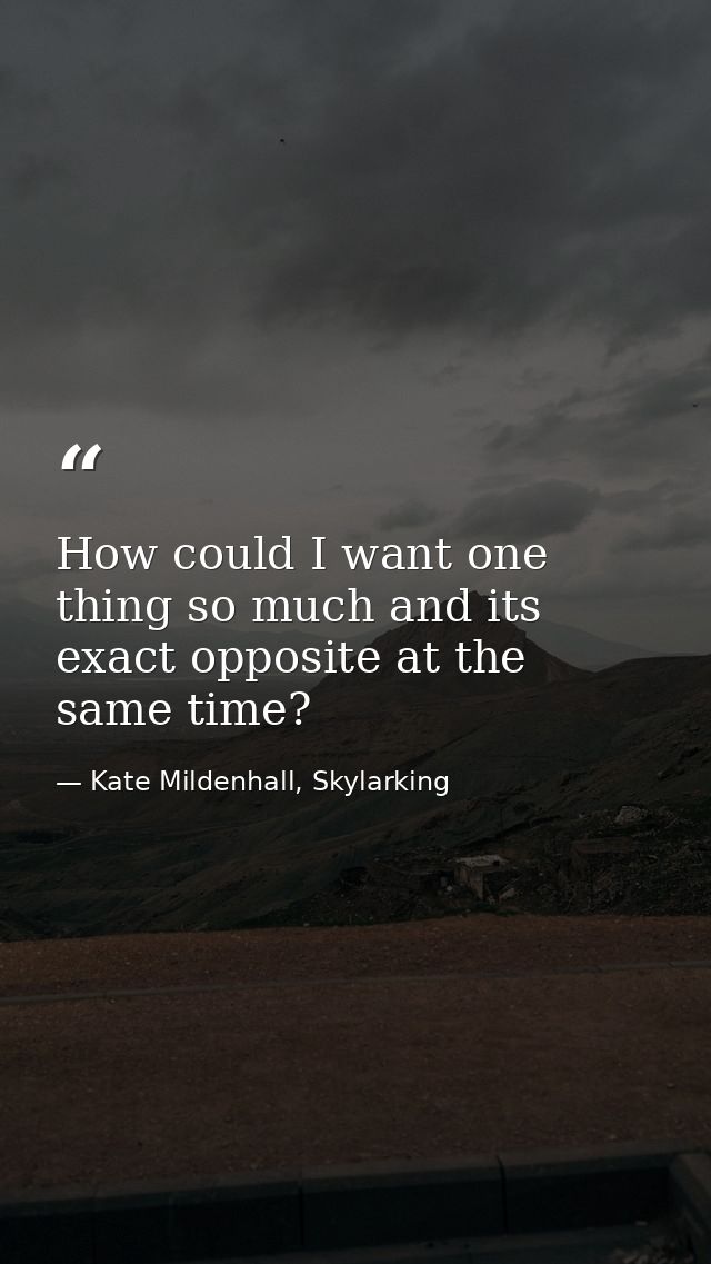 How could I want one thing so much and its exact opposite at the same time? — Kate Mildenhall, Skylarking