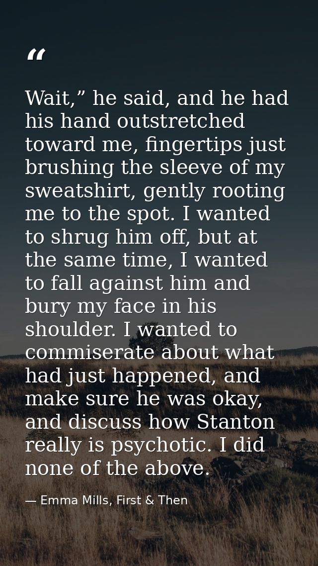 Wait,” he said, and he had his hand outstretched toward me, fingertips just brushing the sleeve of my sweatshirt, gently — Emma Mills, First & Then