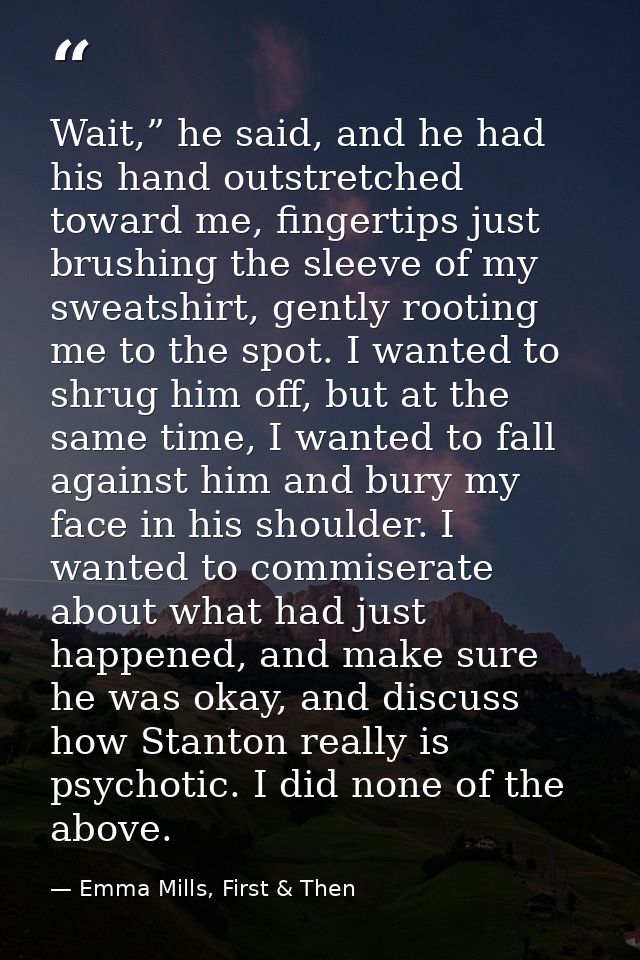 Wait,” he said, and he had his hand outstretched toward me, fingertips just brushing the sleeve of my sweatshirt, gently — Emma Mills, First & Then