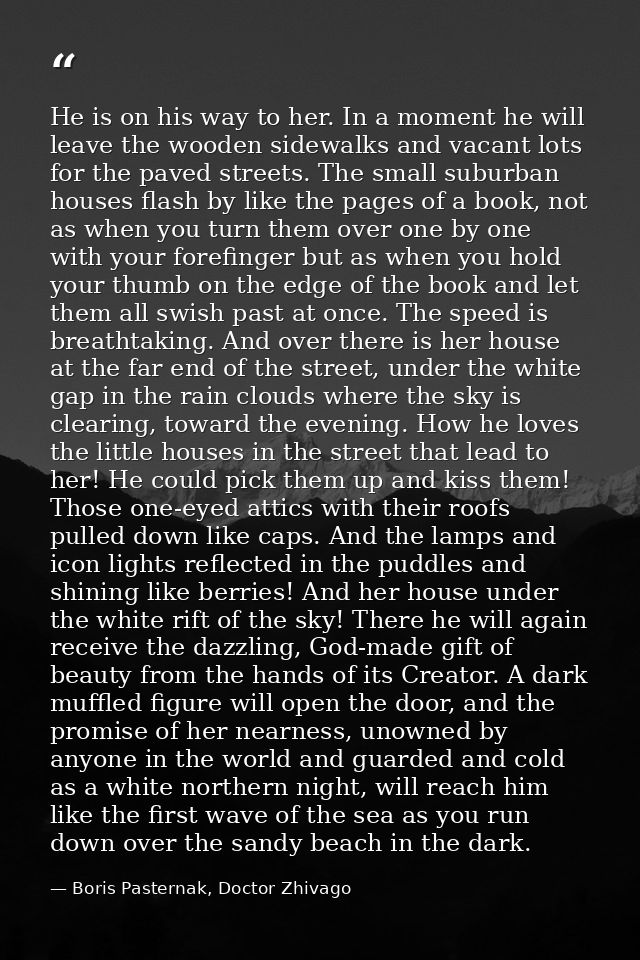 He is on his way to her. In a moment he will leave the wooden sidewalks and vacant lots for the paved streets. The small — Boris Pasternak, Doctor Zhivago