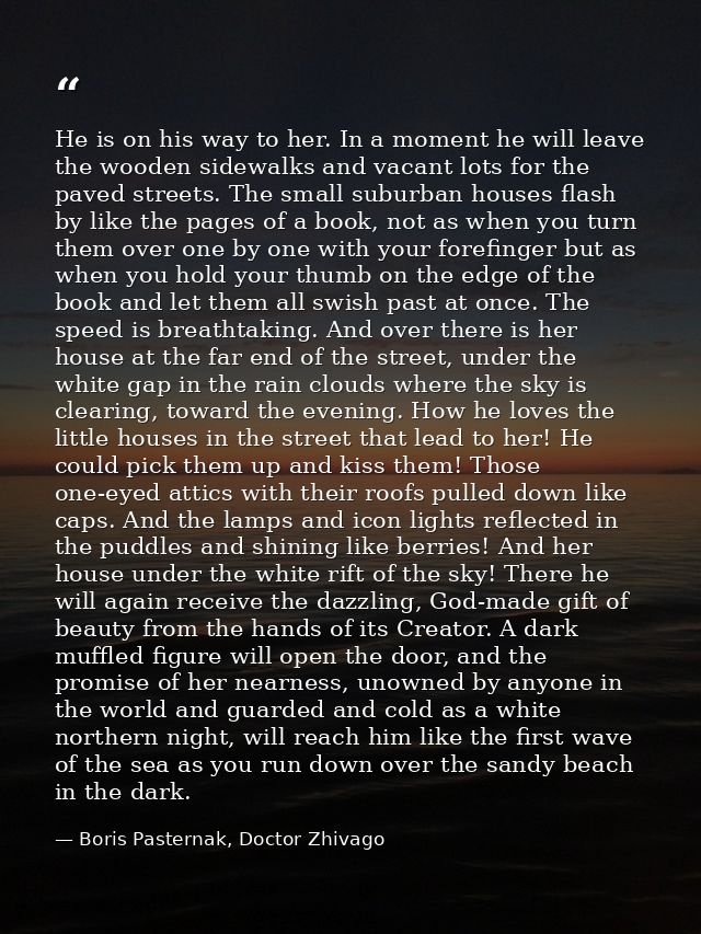 He is on his way to her. In a moment he will leave the wooden sidewalks and vacant lots for the paved streets. The small — Boris Pasternak, Doctor Zhivago