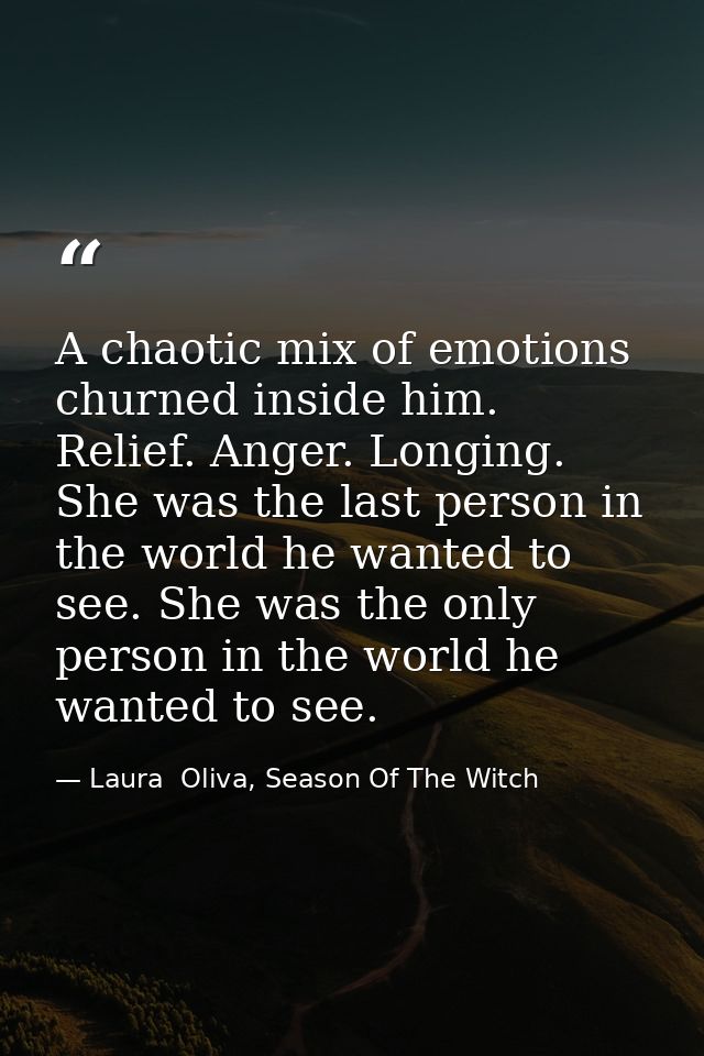A chaotic mix of emotions churned inside him. Relief. Anger. Longing. She was the last person in the world he wanted to  — Laura  Oliva, Season Of The Witch