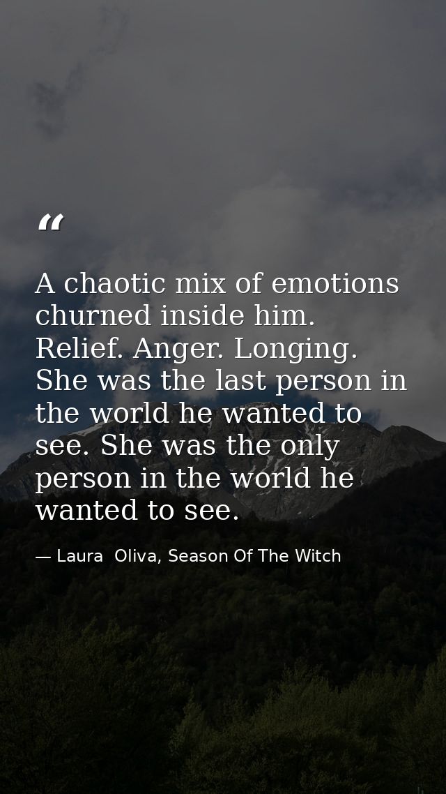 A chaotic mix of emotions churned inside him. Relief. Anger. Longing. She was the last person in the world he wanted to  — Laura  Oliva, Season Of The Witch