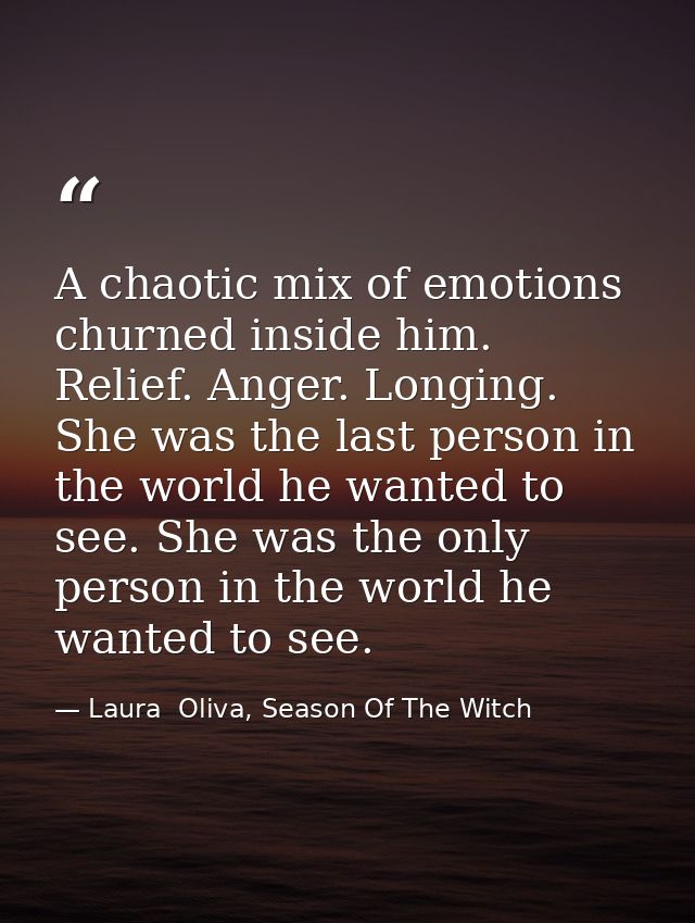 A chaotic mix of emotions churned inside him. Relief. Anger. Longing. She was the last person in the world he wanted to  — Laura  Oliva, Season Of The Witch