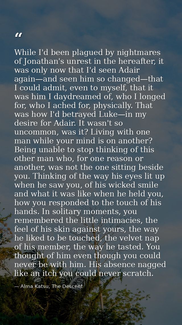While I'd been plagued by nightmares of Jonathan's unrest in the hereafter, it was only now that I'd seen Adair again—an — Alma Katsu, The Descent