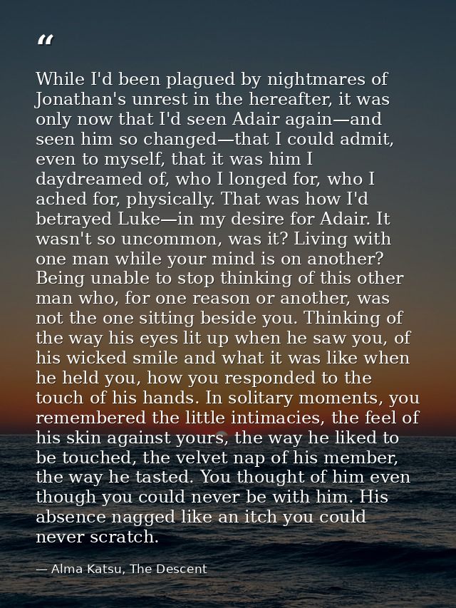 While I'd been plagued by nightmares of Jonathan's unrest in the hereafter, it was only now that I'd seen Adair again—an — Alma Katsu, The Descent