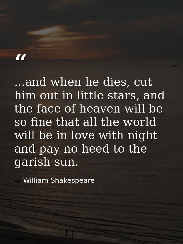 ...and when he dies, cut him out in little stars, and the face of heaven will be so fine that all the world will be in l — William Shakespeare