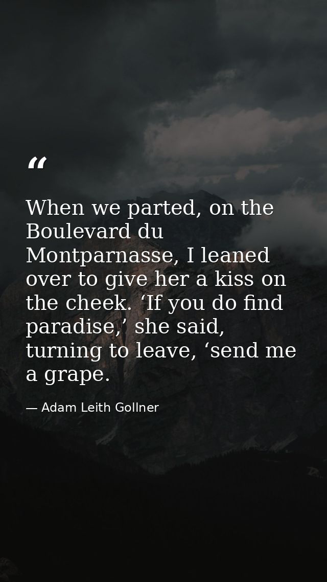 When we parted, on the Boulevard du Montparnasse, I leaned over to give her a kiss on the cheek. ‘If you do find paradis — Adam Leith Gollner