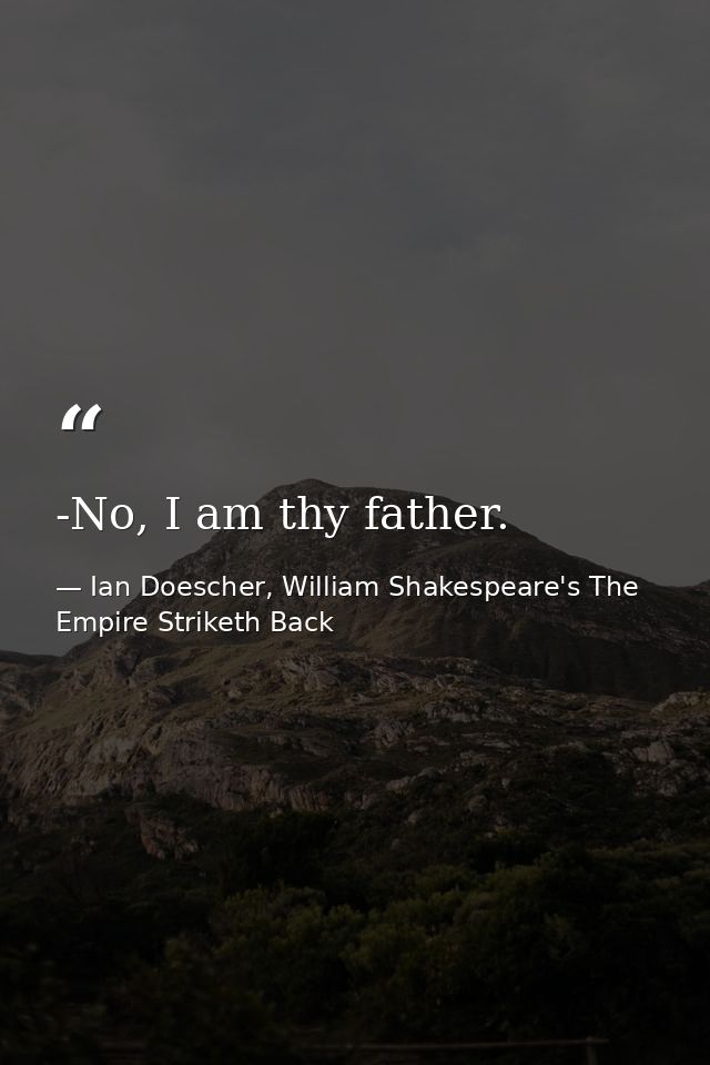 -No, I am thy father. — Ian Doescher, William Shakespeare's The Empire Striketh Back