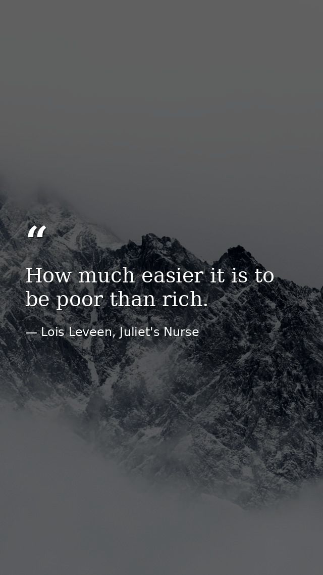 How much easier it is to be poor than rich. — Lois Leveen, Juliet's Nurse