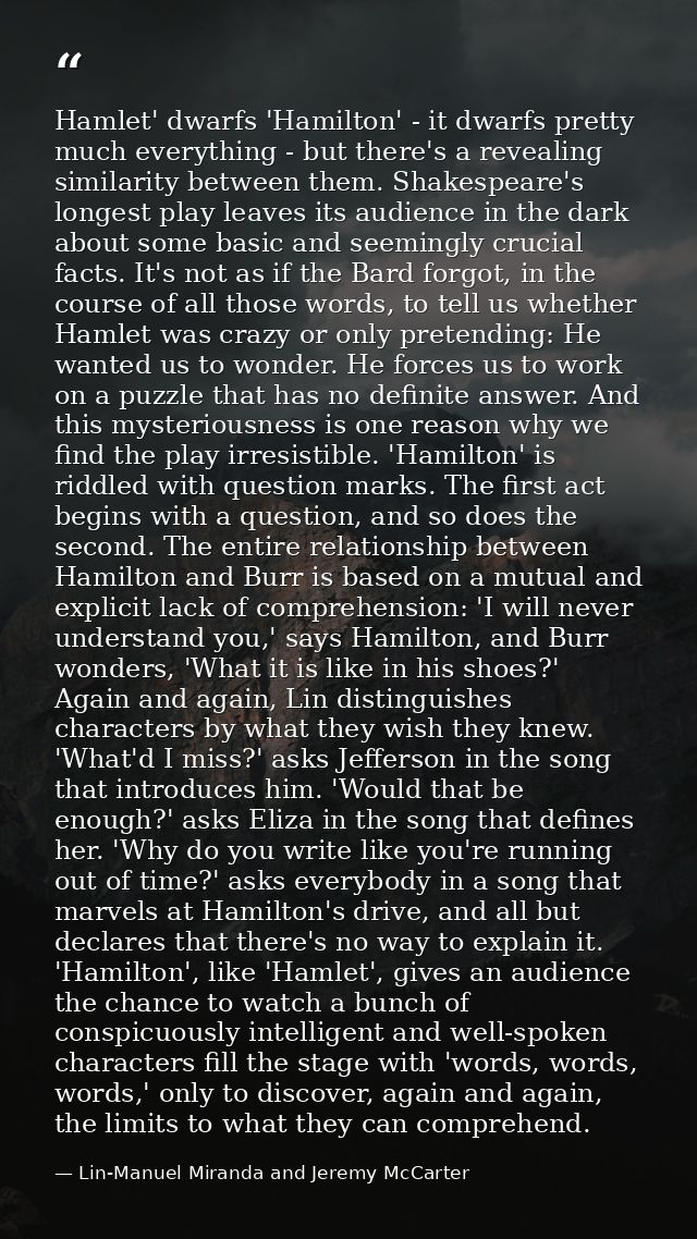 Hamlet' dwarfs 'Hamilton' - it dwarfs pretty much everything - but there's a revealing similarity between them. Shakespe — Lin-Manuel Miranda and Jeremy McCarter