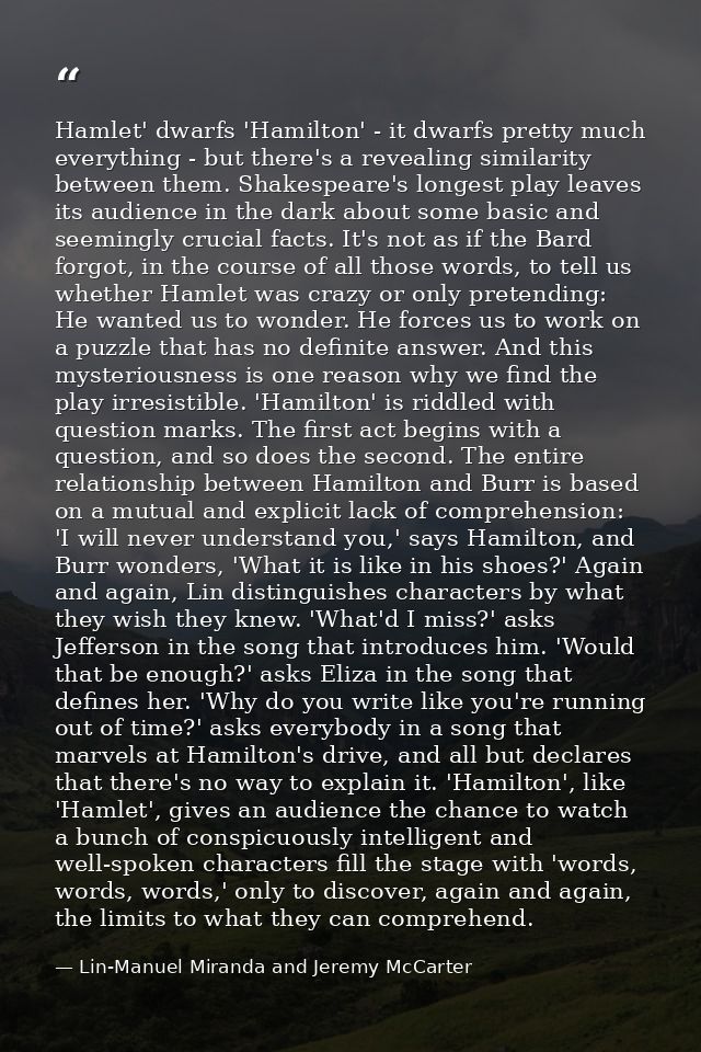 Hamlet' dwarfs 'Hamilton' - it dwarfs pretty much everything - but there's a revealing similarity between them. Shakespe — Lin-Manuel Miranda and Jeremy McCarter