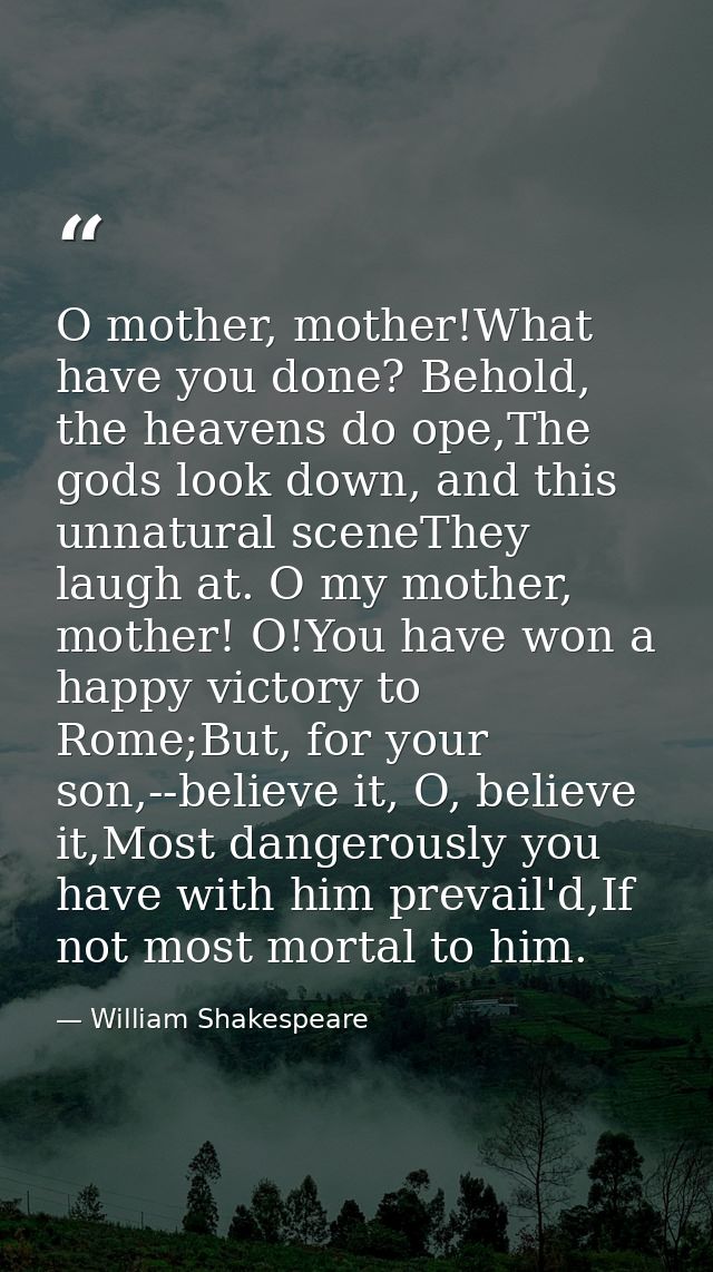 O mother, mother!What have you done? Behold, the heavens do ope,The gods look down, and this unnatural sceneThey laugh a — William Shakespeare