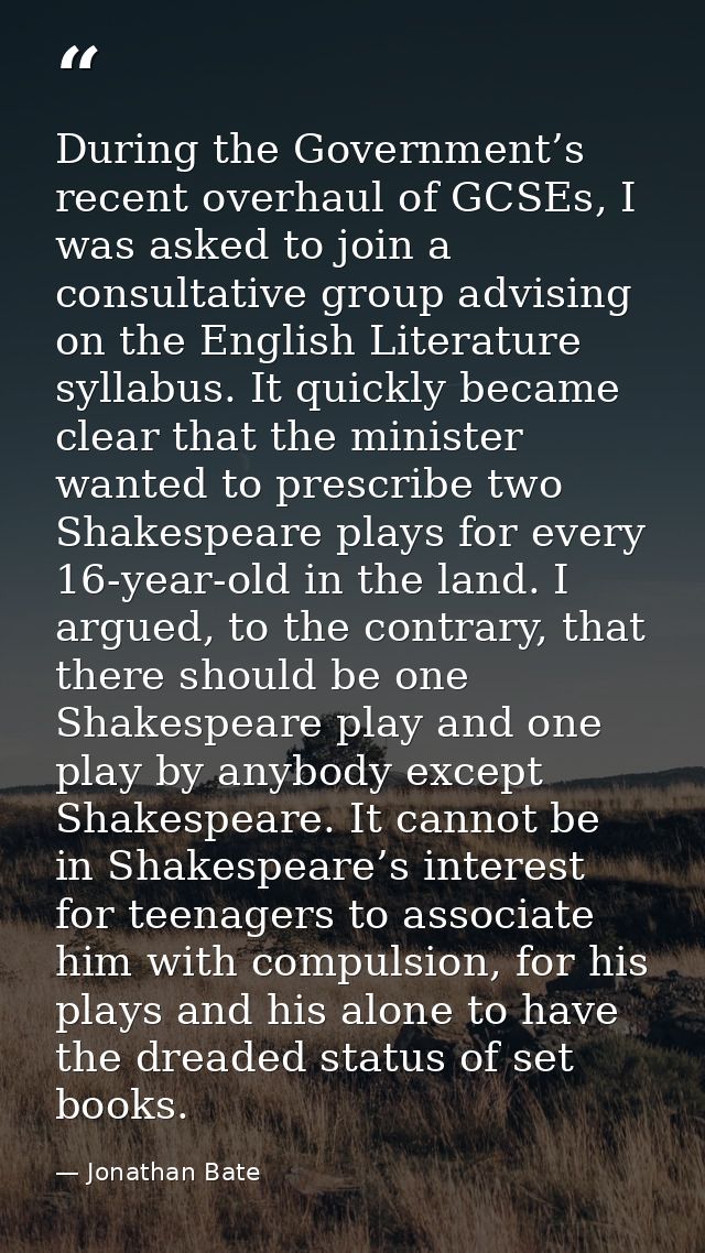 During the Government’s recent overhaul of GCSEs, I was asked to join a consultative group advising on the English Liter — Jonathan Bate