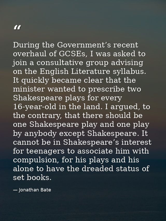 During the Government’s recent overhaul of GCSEs, I was asked to join a consultative group advising on the English Liter — Jonathan Bate
