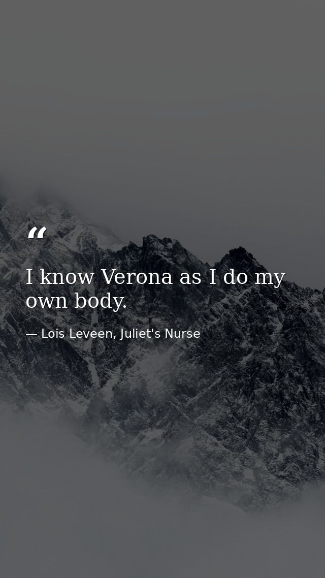 I know Verona as I do my own body. — Lois Leveen, Juliet's Nurse