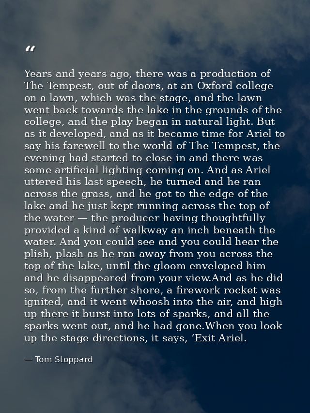 Years and years ago, there was a production of The Tempest, out of doors, at an Oxford college on a lawn, which was the  — Tom Stoppard