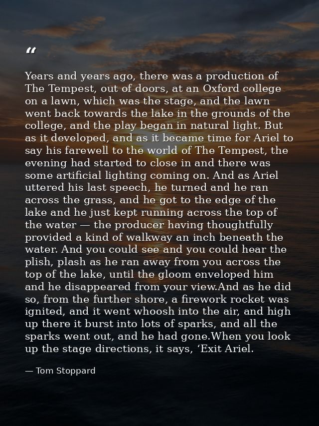 Years and years ago, there was a production of The Tempest, out of doors, at an Oxford college on a lawn, which was the  — Tom Stoppard