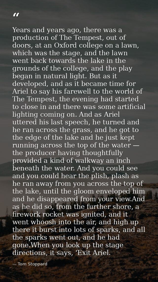 Years and years ago, there was a production of The Tempest, out of doors, at an Oxford college on a lawn, which was the  — Tom Stoppard