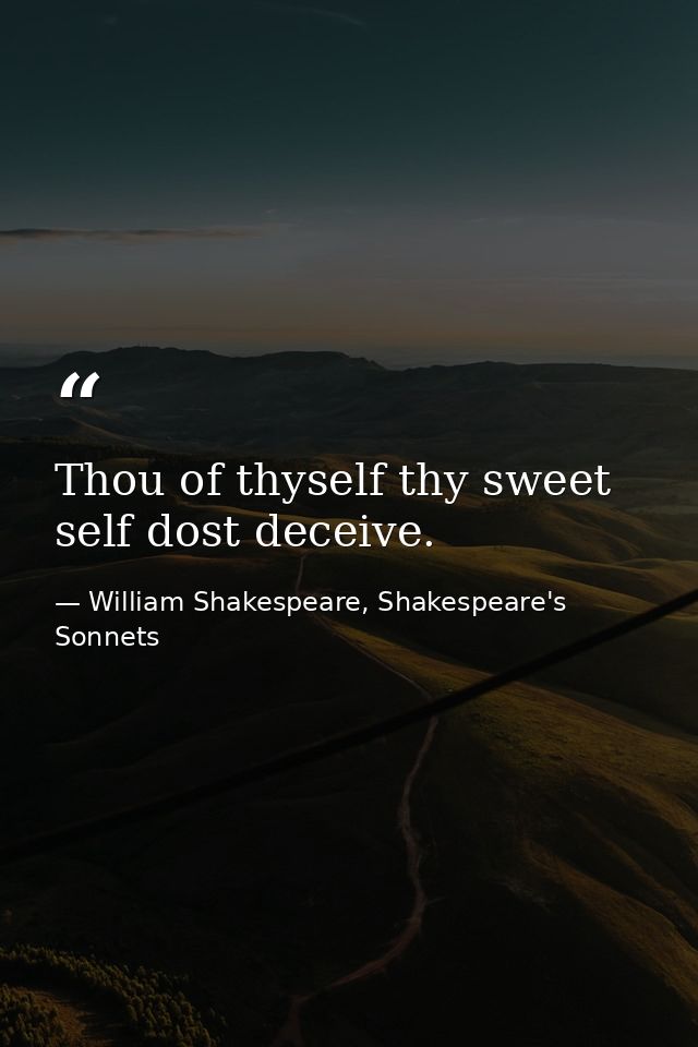 Thou of thyself thy sweet self dost deceive. — William Shakespeare, Shakespeare's Sonnets