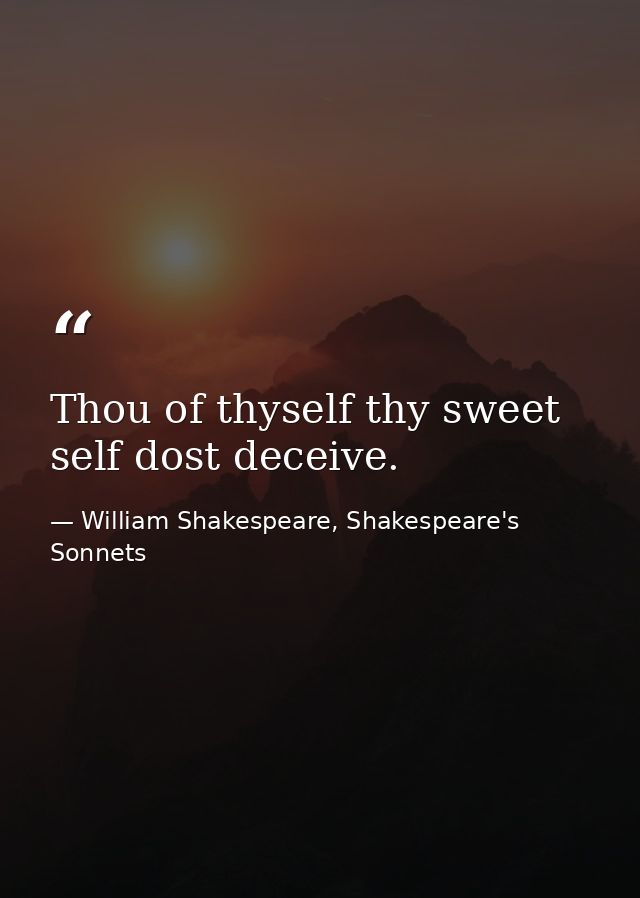 Thou of thyself thy sweet self dost deceive. — William Shakespeare, Shakespeare's Sonnets