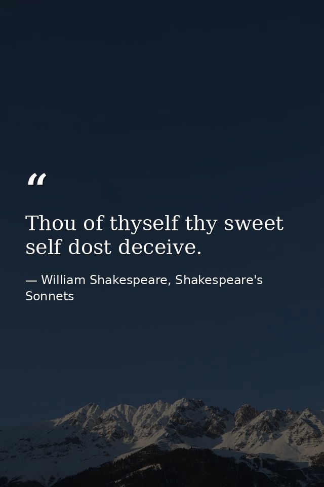 Thou of thyself thy sweet self dost deceive. — William Shakespeare, Shakespeare's Sonnets