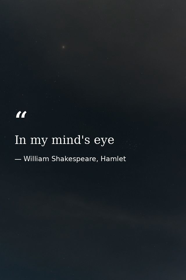 In my mind's eye — William Shakespeare, Hamlet
