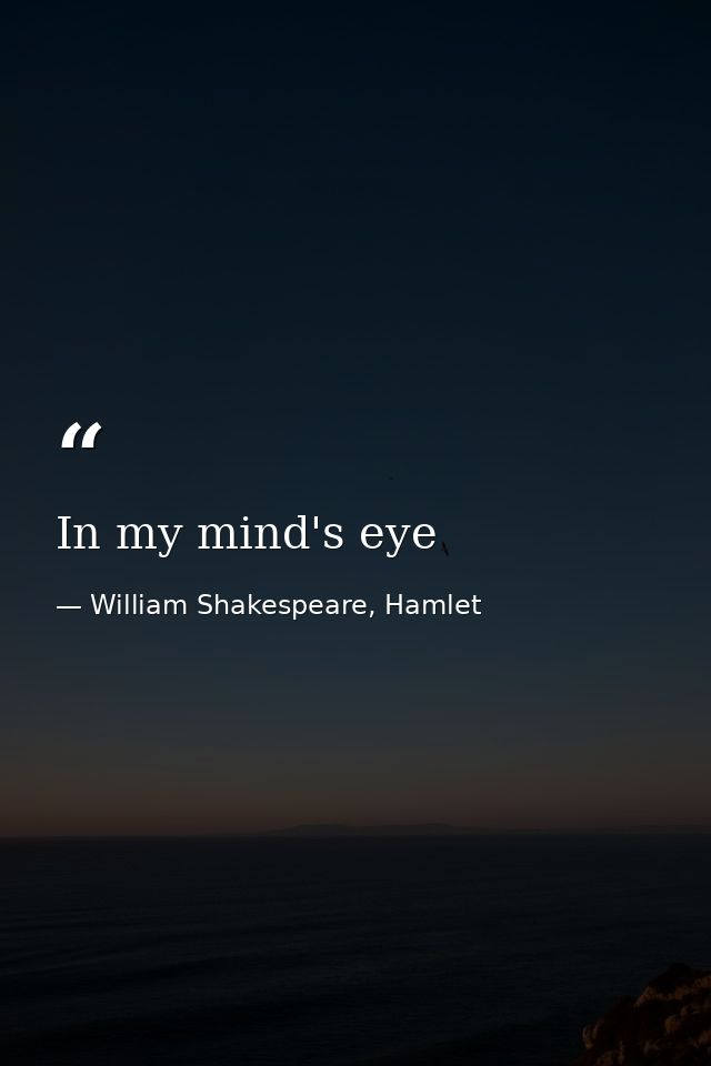 In my mind's eye — William Shakespeare, Hamlet
