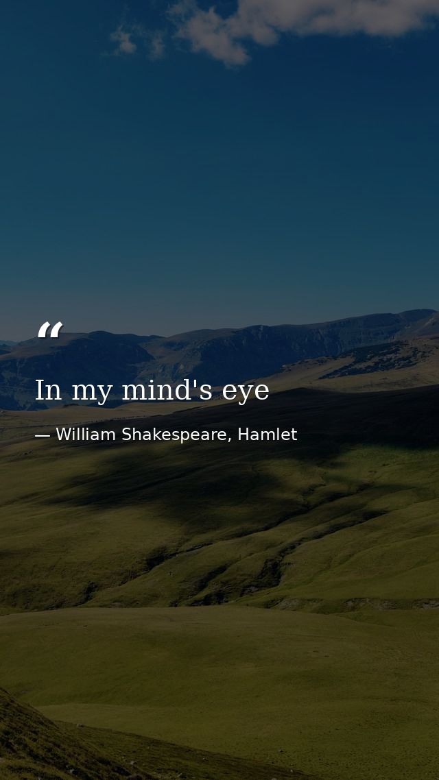 In my mind's eye — William Shakespeare, Hamlet