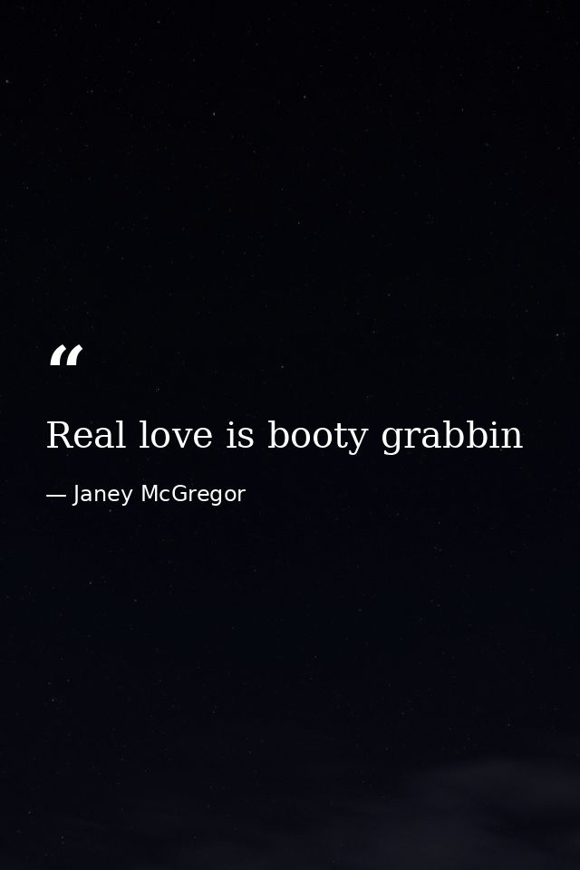 Real love is booty grabbin — Janey McGregor