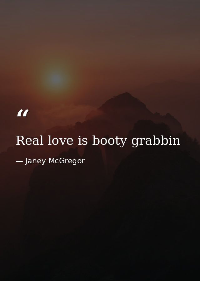 Real love is booty grabbin — Janey McGregor