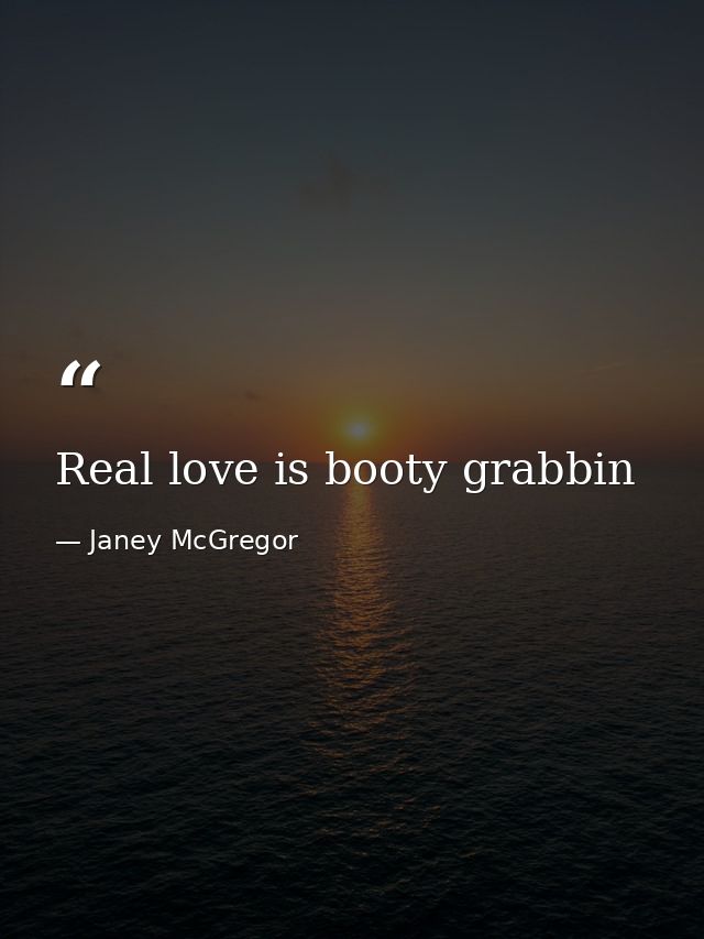 Real love is booty grabbin — Janey McGregor