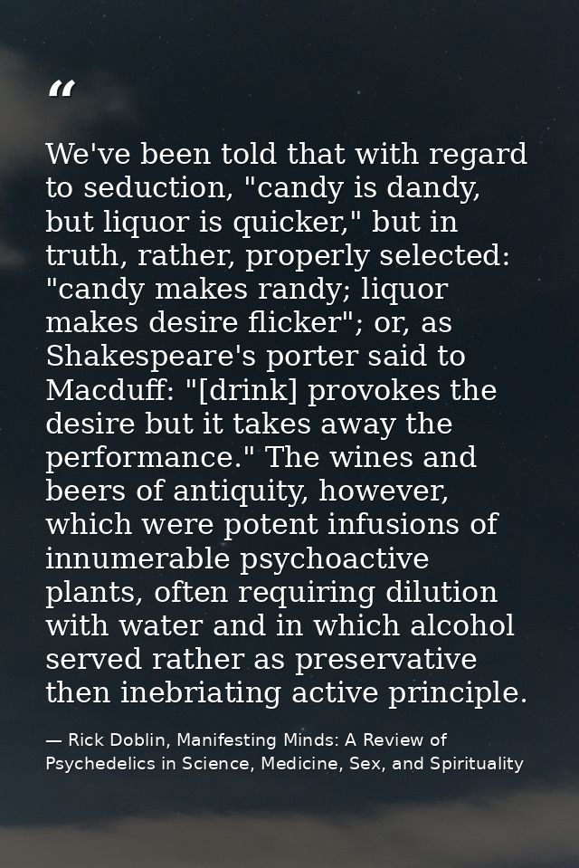 We've been told that with regard to seduction, "candy is dandy, but liquor is quicker," but in truth, rather, properly s — Rick Doblin, Manifesting Minds: A Review of Psychedelics in Science, Medicine, Sex, and Spirituality
