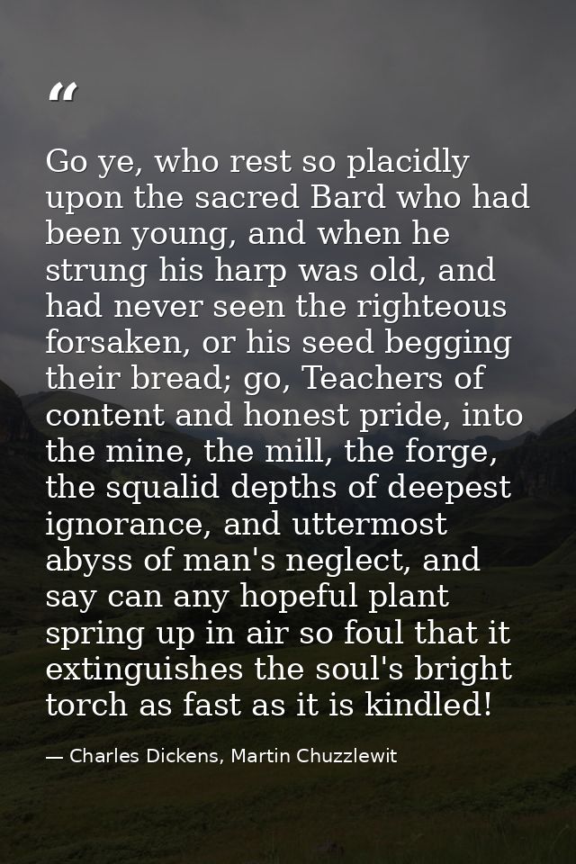 Go ye, who rest so placidly upon the sacred Bard who had been young, and when he strung his harp was old, and had never  — Charles Dickens, Martin Chuzzlewit