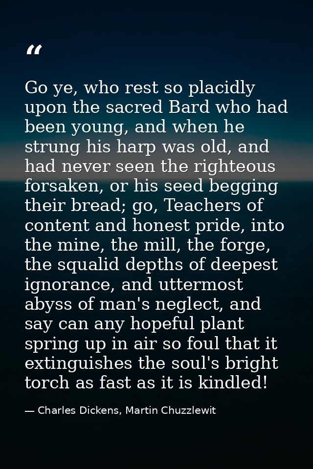 Go ye, who rest so placidly upon the sacred Bard who had been young, and when he strung his harp was old, and had never  — Charles Dickens, Martin Chuzzlewit