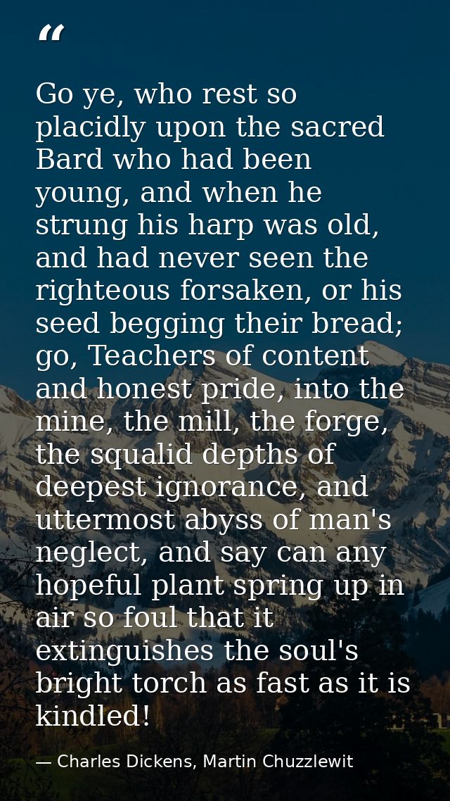 Go ye, who rest so placidly upon the sacred Bard who had been young, and when he strung his harp was old, and had never  — Charles Dickens, Martin Chuzzlewit
