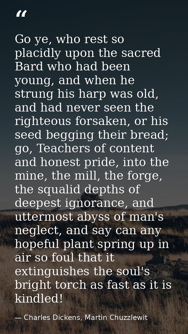 Go ye, who rest so placidly upon the sacred Bard who had been young, and when he strung his harp was old, and had never  — Charles Dickens, Martin Chuzzlewit