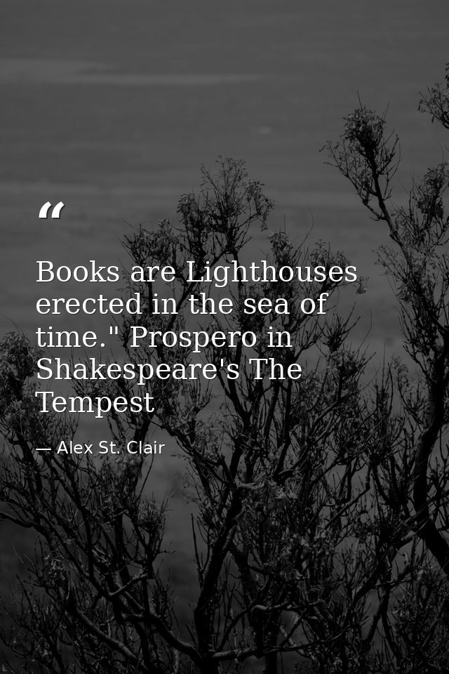 Books are Lighthouses erected in the sea of time." Prospero in Shakespeare's The Tempest — Alex St. Clair
