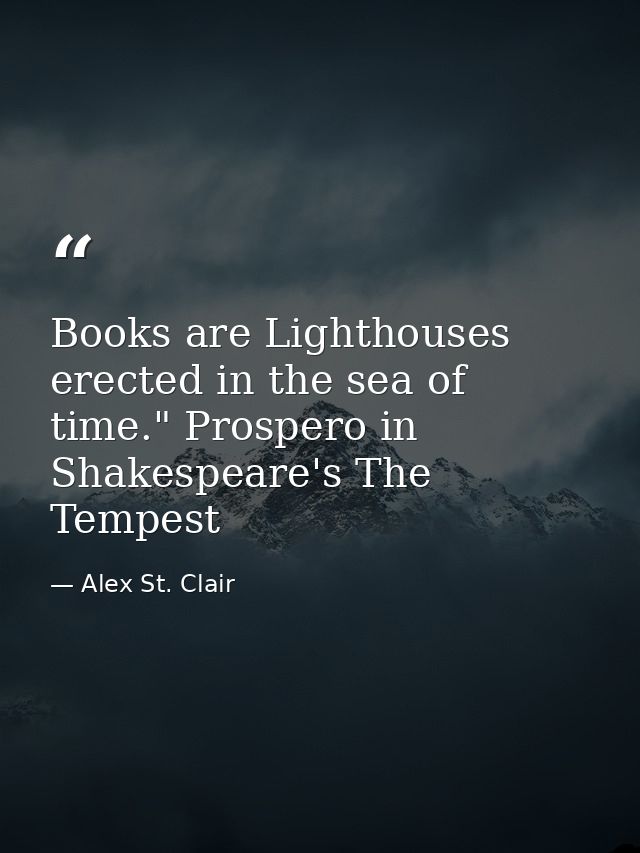 Books are Lighthouses erected in the sea of time." Prospero in Shakespeare's The Tempest — Alex St. Clair