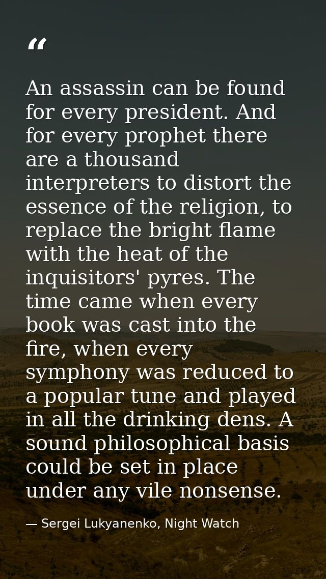 An assassin can be found for every president. And for every prophet there are a thousand interpreters to distort the ess — Sergei Lukyanenko, Night Watch