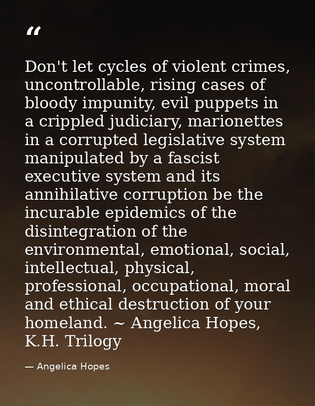 Don't let cycles of violent crimes, uncontrollable, rising cases of bloody impunity, evil puppets in a crippled judiciar — Angelica Hopes