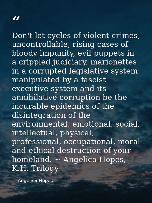 Don't let cycles of violent crimes, uncontrollable, rising cases of bloody impunity, evil puppets in a crippled judiciar — Angelica Hopes