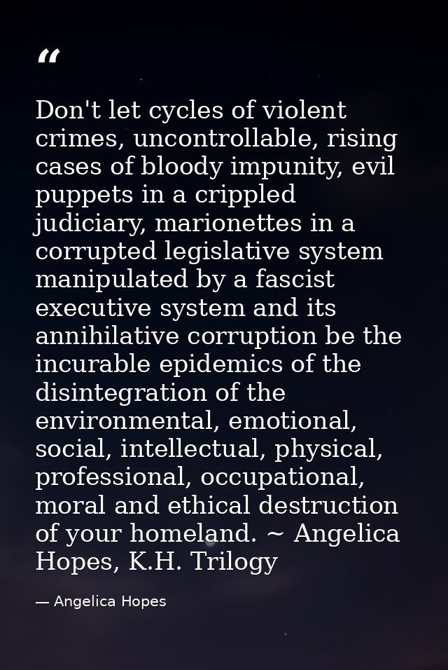 Don't let cycles of violent crimes, uncontrollable, rising cases of bloody impunity, evil puppets in a crippled judiciar — Angelica Hopes
