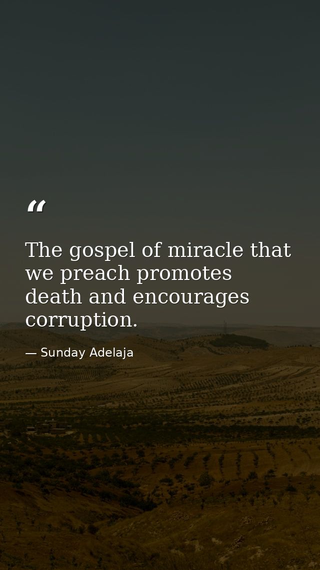 The gospel of miracle that we preach promotes death and encourages corruption. — Sunday Adelaja