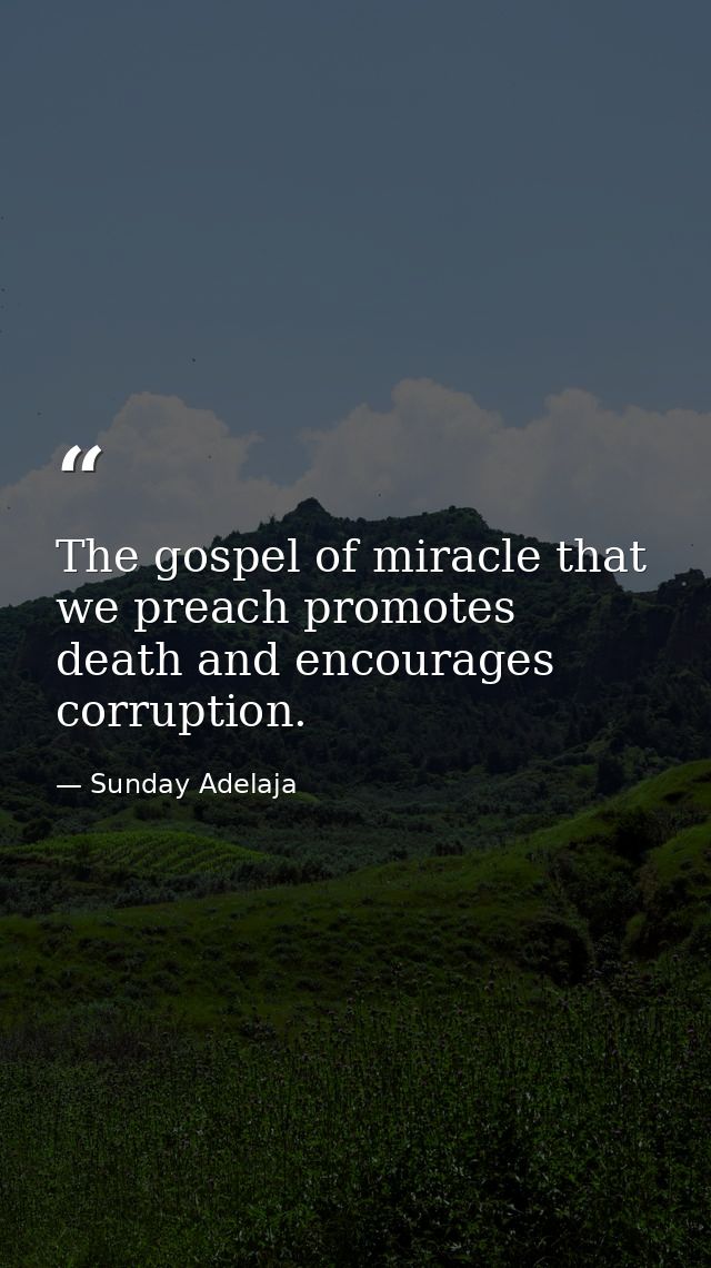 The gospel of miracle that we preach promotes death and encourages corruption. — Sunday Adelaja