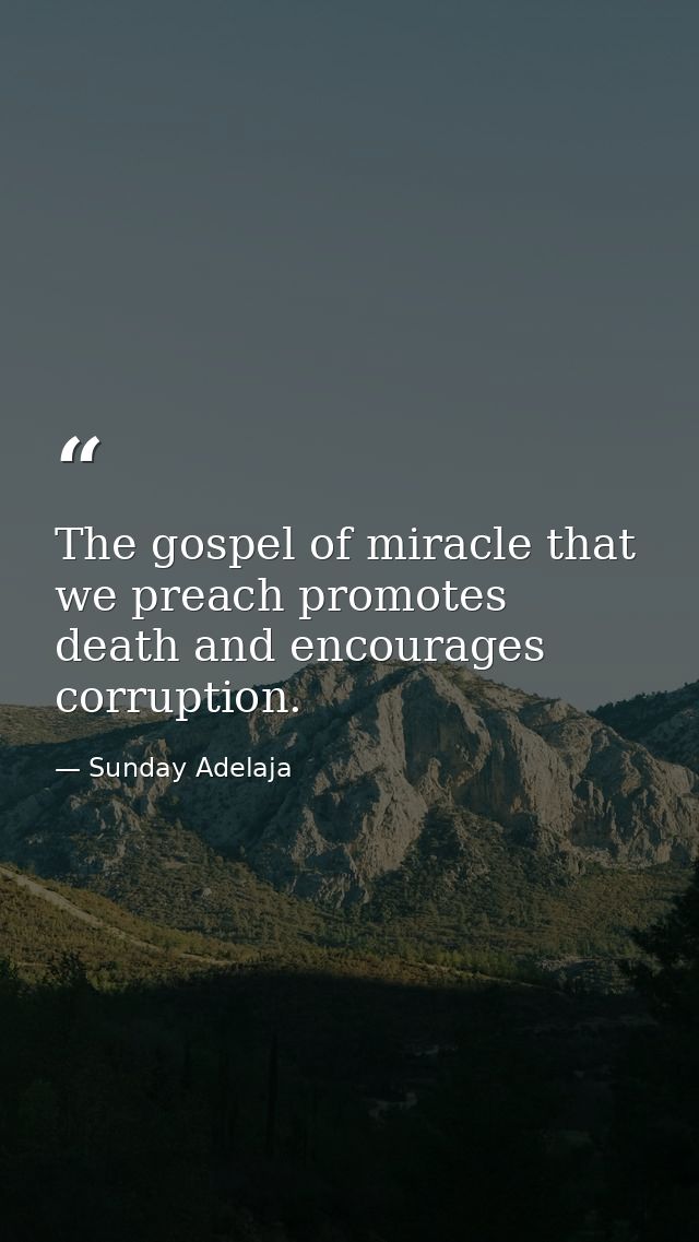 The gospel of miracle that we preach promotes death and encourages corruption. — Sunday Adelaja