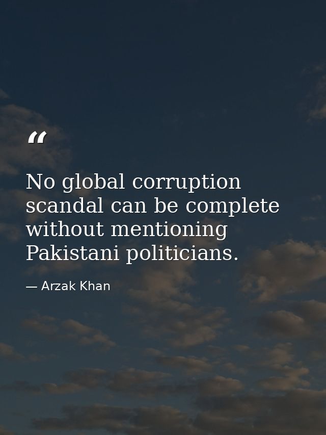 No global corruption scandal can be complete without mentioning Pakistani politicians. — Arzak Khan