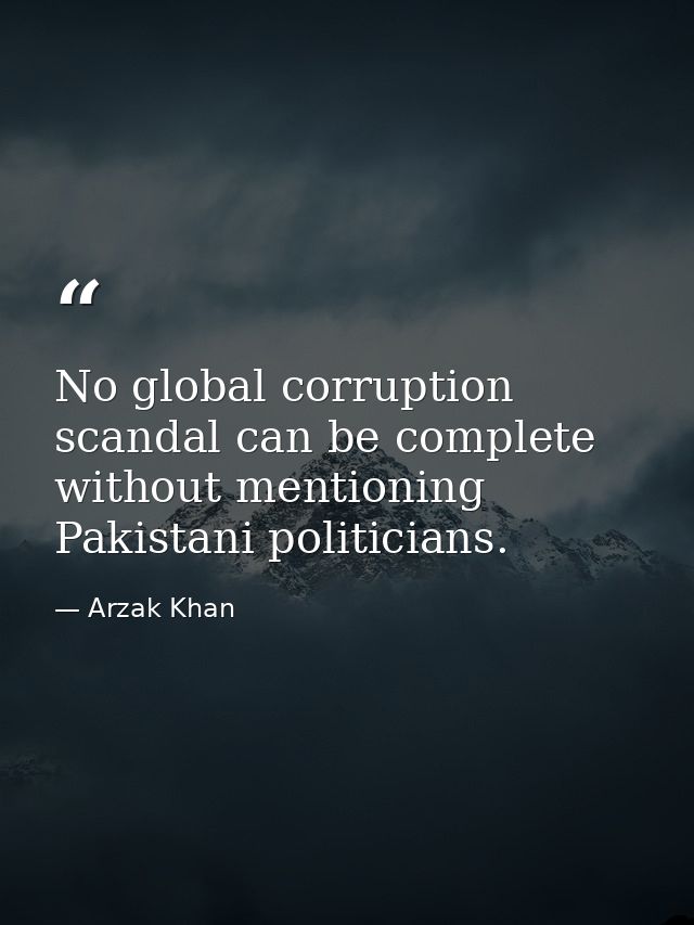 No global corruption scandal can be complete without mentioning Pakistani politicians. — Arzak Khan